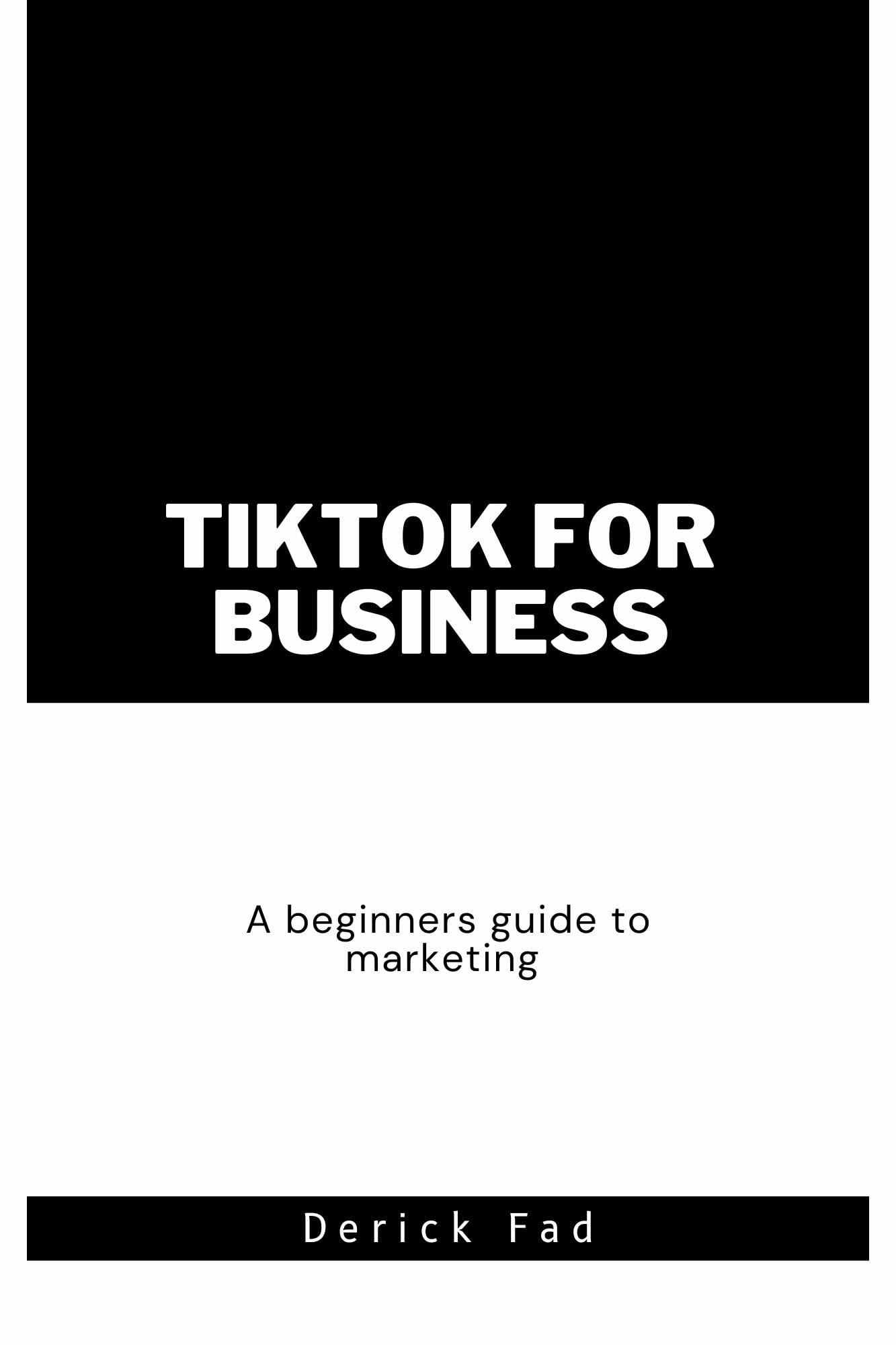 TikTok for Business: A Beginner's Guide to Using the Platform... - by               
		   Derick  Fad     
       			(Author) 
       	             Format: Kindle Edition Official Product View 2