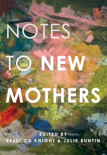 Notes to New Mothers - by             
		   Rebecca Knight     
       			(Editor),  
       	 
	            
		   Julie Buntin     
       			(Editor) 
       	             Format: Hardcover Official Imagery - 1