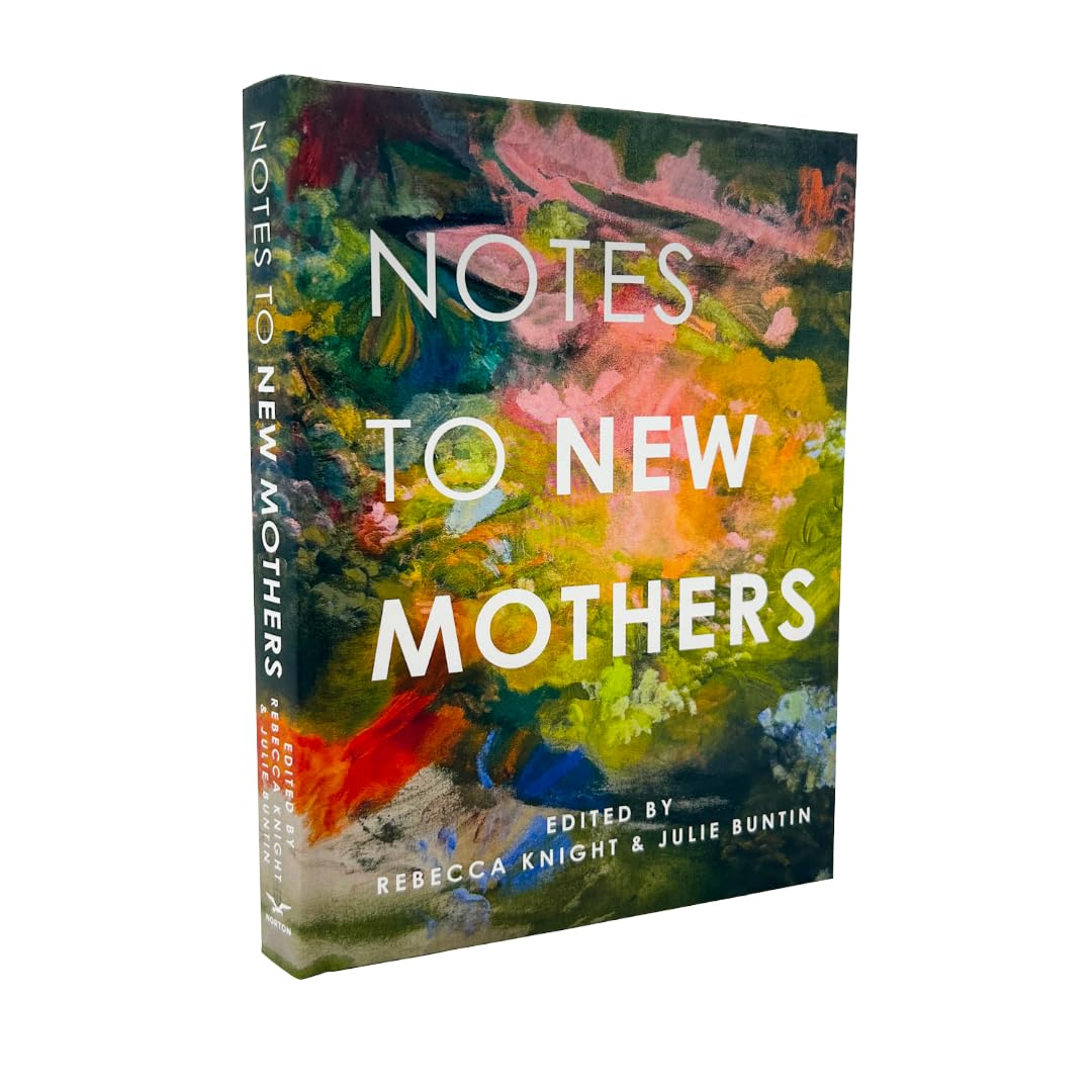 Notes to New Mothers - by             
		   Rebecca Knight     
       			(Editor),  
       	 
	            
		   Julie Buntin     
       			(Editor) 
       	             Format: Hardcover Official Imagery - 5
