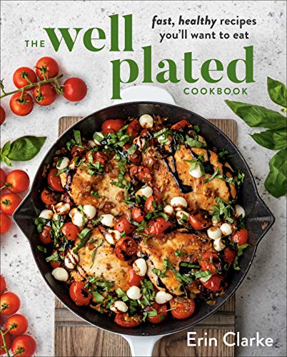 The Well Plated Cookbook: Fast, Healthy Recipes You'll Want to - Product Imagery