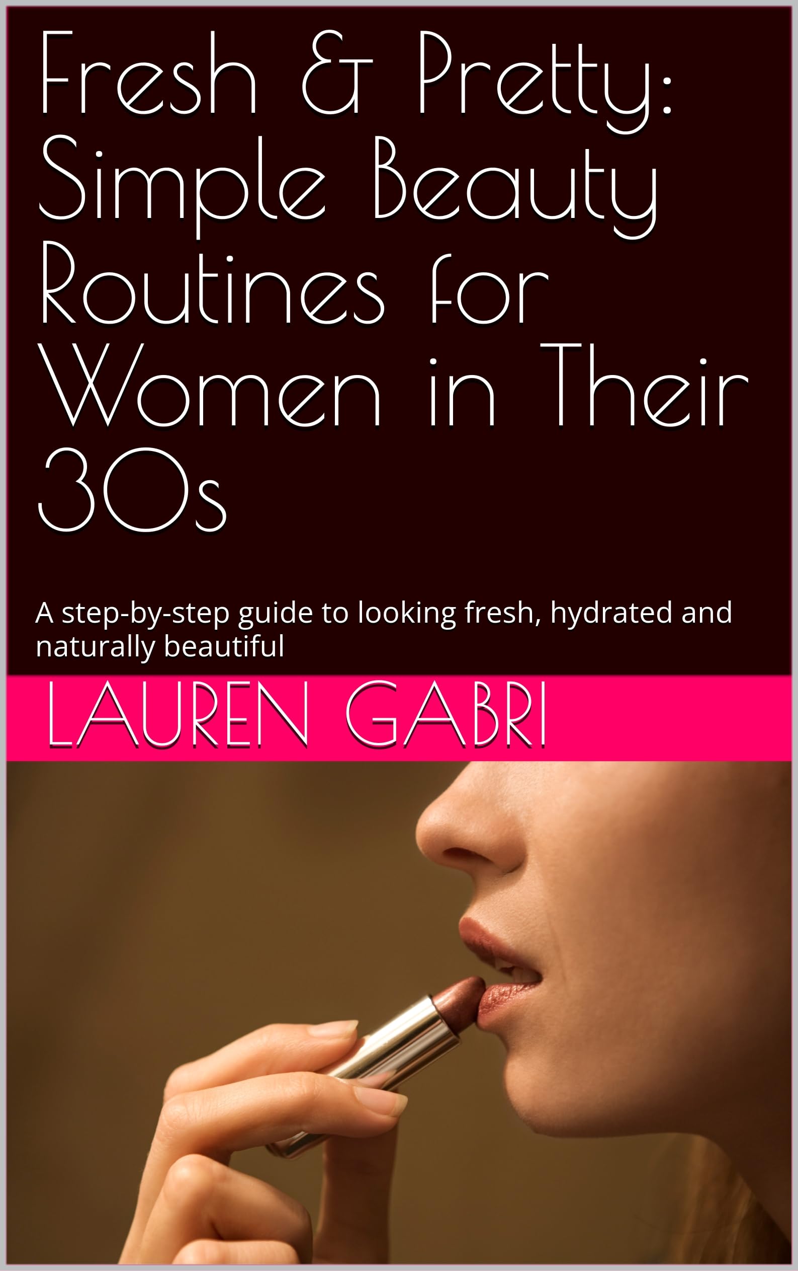 Fresh & Pretty: Simple Beauty Routines for Women in Their 30s: A - Product Imagery