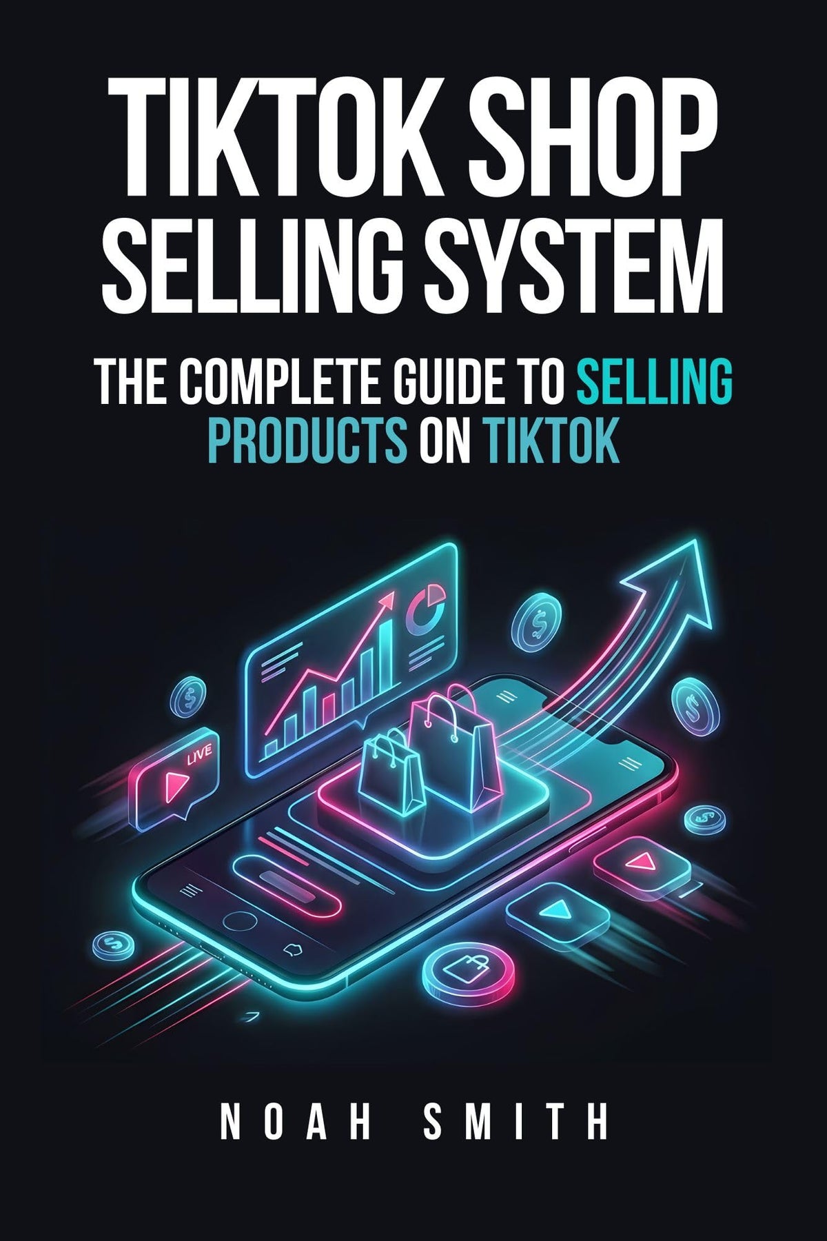 TikTok Shop Selling System The Complete Guide to Selling - by               
		   Noah Smith     
       			(Author) 
       	             Format: Kindle Edition Official Imagery - 2