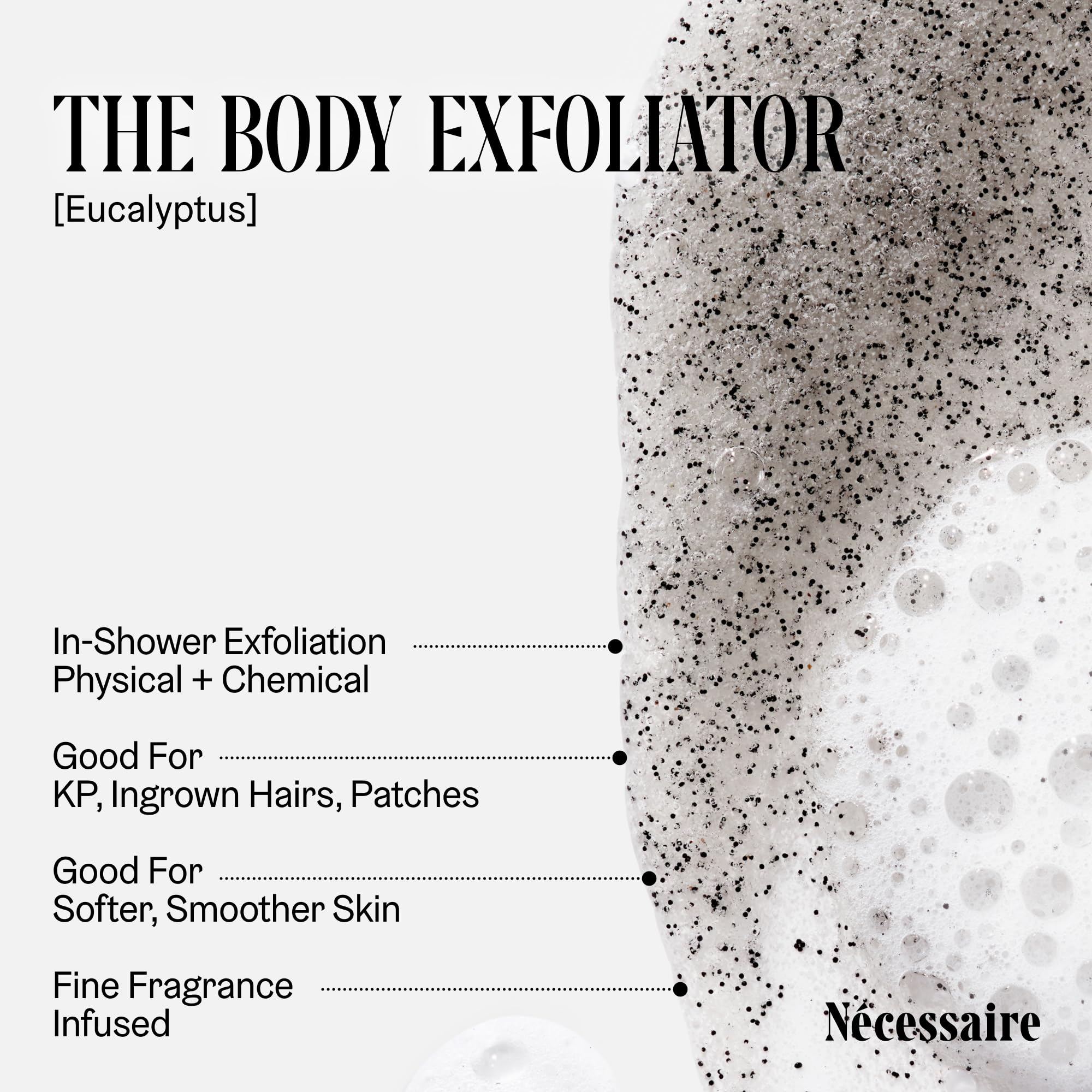 Nécessaire The Body Exfoliator Eucalyptus. Exfoliating Body Scrub. KP Body Exfoliant - Nécessaire Official Product View 3